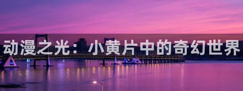 奇漫屋漫画最新章节阅读:动漫之光:小黄片中的奇幻世界配图