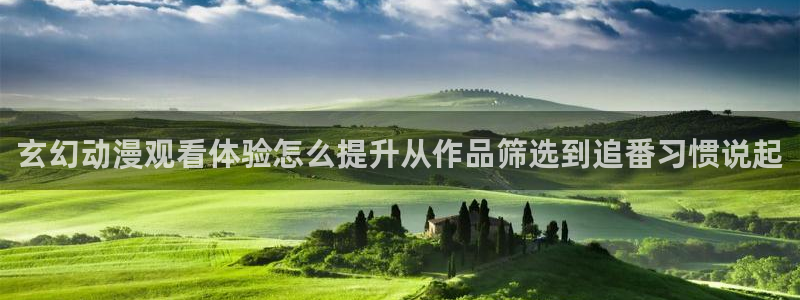 奇漫屋精选推荐:玄幻动漫观看体验怎么提升从作品筛选到追番习惯说起配图