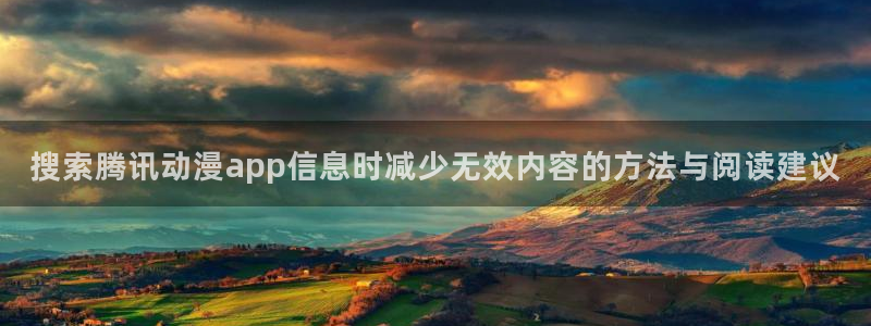 奇漫屋连载漫画:搜索腾讯动漫app信息时减少无效内容的方法与阅读建议配图