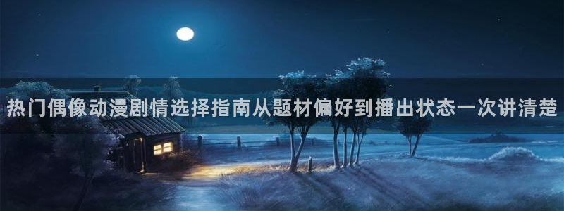 2026奇漫屋漫画:热门偶像动漫剧情选择指南从题材偏好到播出状态一次讲清楚配图