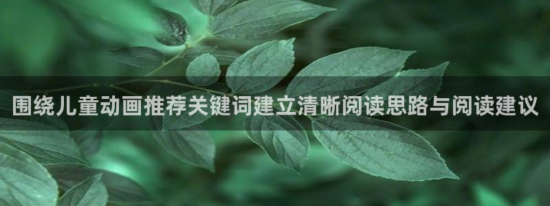 奇漫屋官网入口:围绕儿童动画推荐关键词建立清晰阅读思路与阅读建议配图