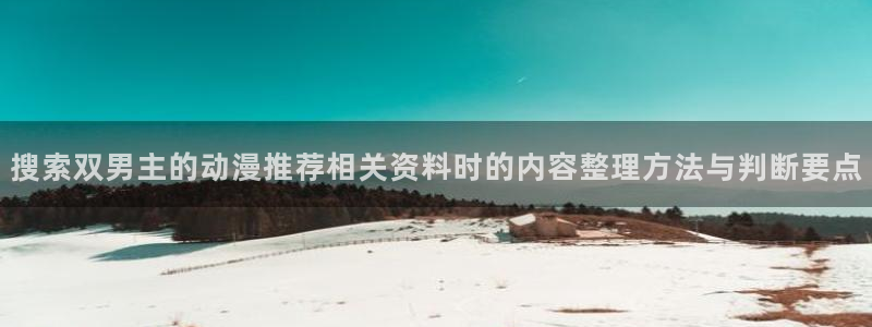 奇漫屋高分作品：搜索双男主的动漫推荐相关资料时的内容整理方法与判断要点配图