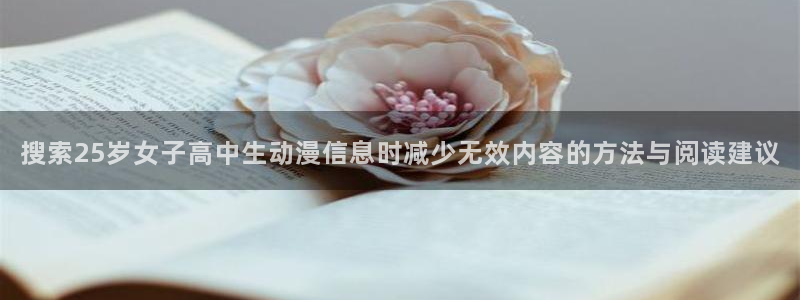 奇漫屋在线免费看：搜索25岁女子高中生动漫信息时减少无效内容的方法与阅读建议配图